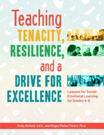 Teaching Tenacity Resilience and a Drive for Excellence Lessons for SocialEmotional Learning for Grades 48