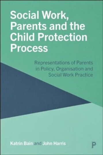 Social Work, Parents and the Child Protection Process Representations of Parents in Policy, Organisation and Social Work Practice Social Work, Parents and the Child Protection Process Representations of Parents in Policy, Organisation and Social Work Practice
