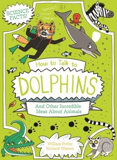 How to Talk to Dolphins and Other Incredible Ideas About Animals How to Talk to Dolphins and Other Incredible Ideas About Animals