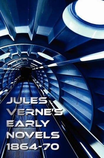 Jules Verne's Early Novels 1864 70 Unabridged A Journey to the Center of the Earth From the Earth