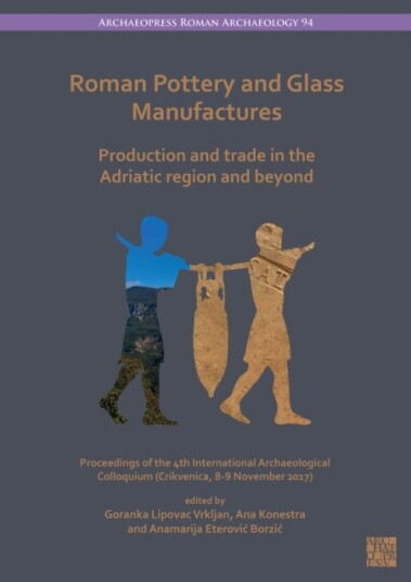 Roman Pottery and Glass Manufactures: Production and Trade in the Adriatic Region and Beyond Roman Pottery and Glass Manufactures: Production and Trade in the Adriatic Region and Beyond