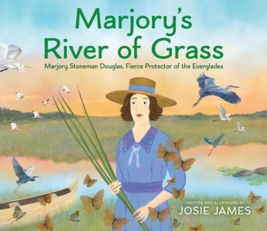 Marjory's River of Grass  Marjory Stoneman Douglas, Fierce Protector of the Everglades