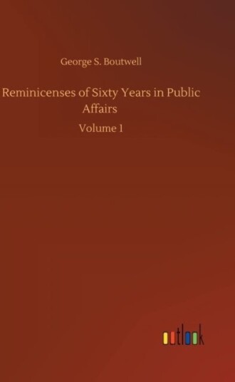 Reminicenses of Sixty Years in Public Affairs