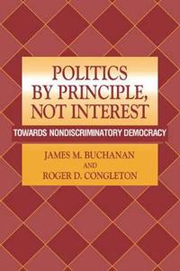 Buchanan James M. Politics by Principle Not Interest