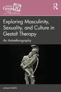 Exploring Masculinity, Sexuality, And Culture In Gestalt Therapy Av Adam Kincel