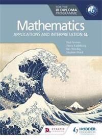Mathematics For The Ib Diploma: Applications And Interpretation Sl Av Paul Fannon, Vesna Kadelburg, Ben Woolley, Ward Mathematics For The Ib Diploma: Applications And Interpretation Sl Av Paul Fannon, Vesna Kadelburg, Ben Woolley, Ward