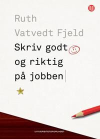 Skriv Godt Og Riktig På Jobben Av Ruth Vatvedt Fjeld Skriv Godt Og Riktig På Jobben Av Ruth Vatvedt Fjeld
