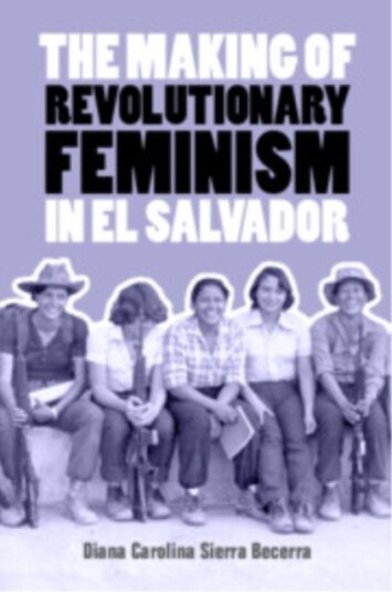 The Making of Revolutionary Feminism in El Salvador The Making of Revolutionary Feminism in El Salvador