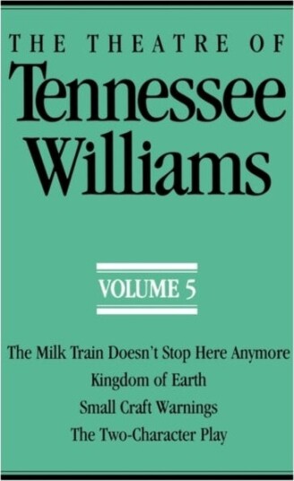 The Theatre of Tennessee Williams, Volume V The Milk Train Doesn't Stop Here Anymore, Kingdom of Earth, Small Craft Warnings, The TwoCharacter Play The Theatre of Tennessee Williams, Volume V The Milk Train Doesn't Stop Here Anymore, Kingdom of Earth, Small Craft Warnings, The TwoCharacter Play