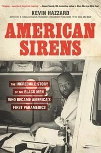 Hazzard Kevin American Sirens: The Incredible Story of the Black Men Who Became America's First Paramedics