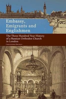Embassy, Emigrants and Englishmen  The Three Hundred Year History of a Russian Orthodox Church in L