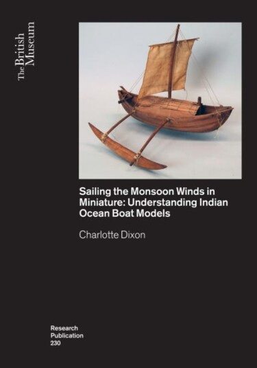 Sailing the Monsoon Winds in Miniature Understanding Indian Ocean Boat Models Sailing the Monsoon Winds in Miniature Understanding Indian Ocean Boat Models