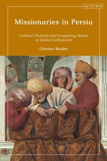 Missionaries in Persia  Cultural Diversity and Competing Norms in Global Catholicism