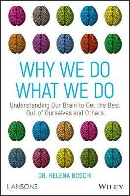 Why We Do What We Do Understanding Our Brain to Get the Best Out of Ourselves and Others