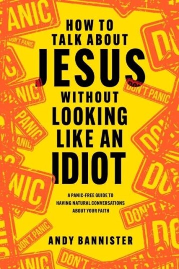 How To Talk About Jesus Without Looking Like An Idiot Av Andy (Director Of The Solas Centre For Public Christianity) Bannister