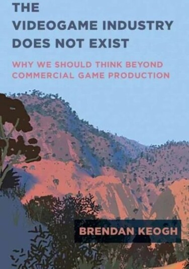 The Videogame Industry Does Not Exist av Brendan Keogh