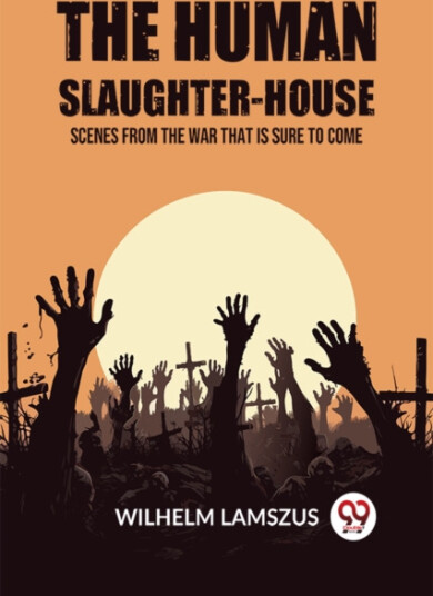 The Human SlaughterHouse Scenes from the War that is Sure to Come