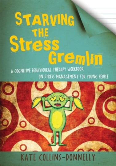 Starving the Stress Gremlin A Cognitive Behavioural Therapy Workbook on Stress Management for Young People