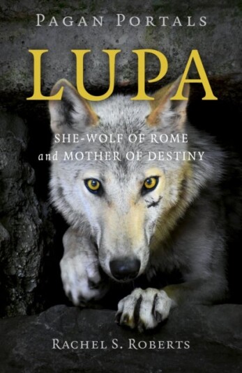 Pagan Portals - Lupa - She-Wolf of Rome and Mother of Destiny Pagan Portals - Lupa - She-Wolf of Rome and Mother of Destiny