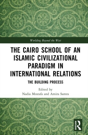 The Cairo School of an Islamic Civilizational Paradigm in International Relations