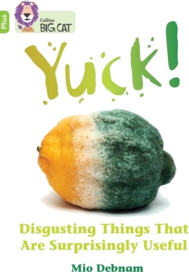 Yuck: Disgusting things that are surprisingly useful Band 11+/Lime Plus Yuck: Disgusting things that are surprisingly useful Band 11+/Lime Plus