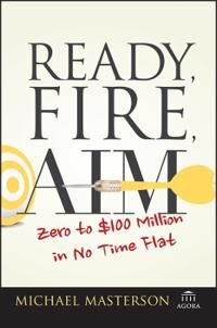 Ready, Fire, Aim - Zero To Gbp100 Million In No Time Flat Av Michael Masterson