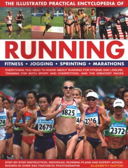 Running, The Illustrated Practical Encyclopedia of Fitness, jogging, sprinting, marathons: everything you need to know about running for fitness and leisure, training for both sport and co