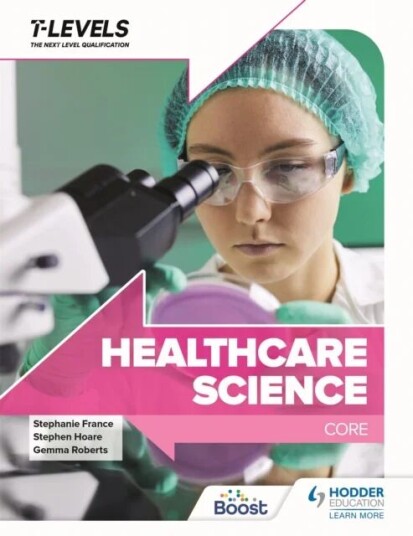 Healthcare Science T Level: Core Av Stephen Hoare, Mary Riley, Gemma Roberts, Stephanie France Healthcare Science T Level: Core Av Stephen Hoare, Mary Riley, Gemma Roberts, Stephanie France