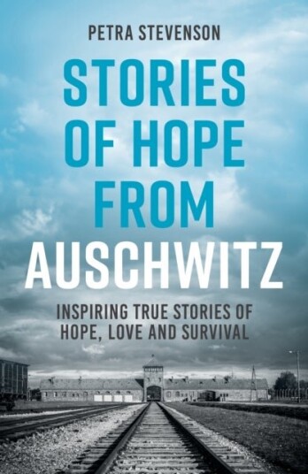 Stories of Hope from Auschwitz Stories of Hope from Auschwitz