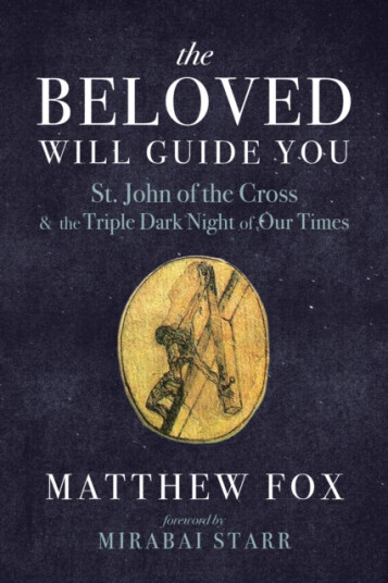 The Beloved Will Guide You  St. John of the Cross and the Triple Dark Night of Our Times