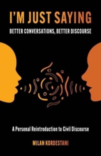 I'm Just Saying A Guide to Maintaining Civil Discourse in an Increasingly Divided World