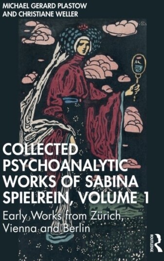 Collected Psychoanalytic Works of Sabina Spielrein Volume 1 Collected Psychoanalytic Works of Sabina Spielrein Volume 1