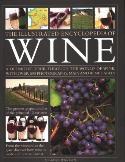 The New Illustrated Guide to Wine  An illustrated guide to the vineyards of the world, the best grape varieties and the practicalities of buying, keeping, serving and drinking wine  with o