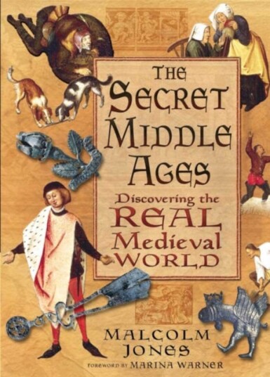 The Secret Middle Ages  Discovering the Real Medieval World