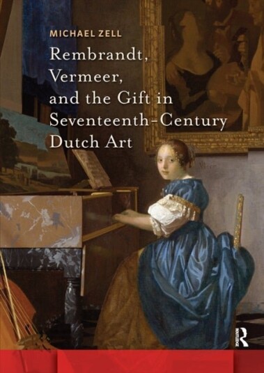 Rembrandt Vermeer and the Gift in Seventeenth Century Dutch Art Rembrandt Vermeer and the Gift in Seventeenth Century Dutch Art