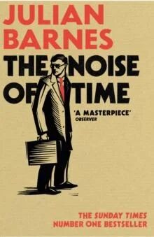 The Noise Of Time Av Julian Barnes The Noise Of Time Av Julian Barnes
