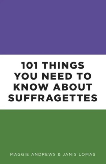 101 Things You Need To Know About Suffragettes Av Professor Maggie Andrews, Dr Janis Lomas