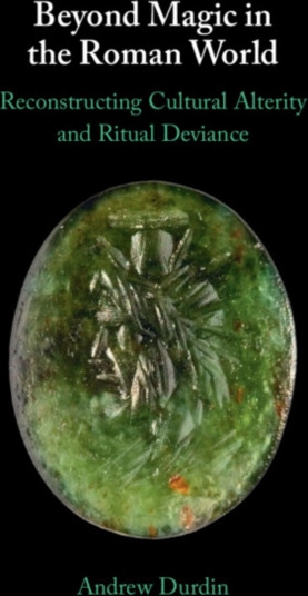 Beyond Magic in the Roman World Reconstructing Cultural Alterity and Ritual Deviance