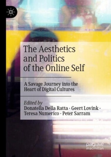 The Aesthetics and Politics of the Online Self A Savage Journey into the Heart of Digital Cultures The Aesthetics and Politics of the Online Self A Savage Journey into the Heart of Digital Cultures