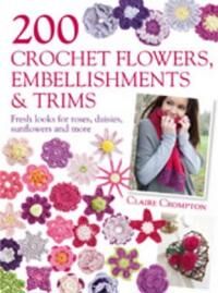 200 Crochet Flowers, Embellishments & Trims Av Claire Crompton