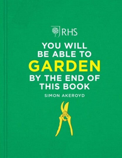 RHS You Will Be Able to Garden By the End of This Book RHS You Will Be Able to Garden By the End of This Book