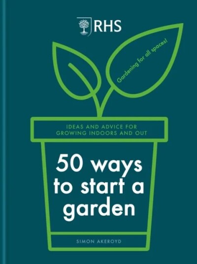 Rhs 50 Ways To Start A Garden Av Simon Akeroyd