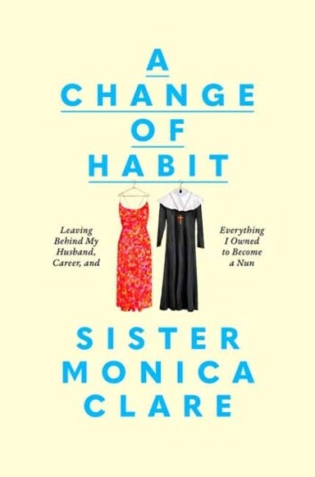 A Change of Habit Leaving Behind My Husband, Career, and Everything I Owned to Become a Nun A Change of Habit Leaving Behind My Husband, Career, and Everything I Owned to Become a Nun