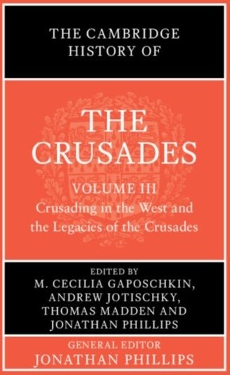 The Cambridge History of the Crusades: Volume 3 Crusading in the West and the Legacies of the Crusades