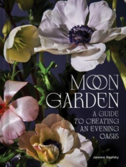 Moon Garden A Guide to Creating an Evening Oasis