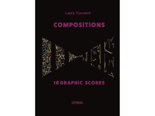 Compositions - 18 Graphic Scores | Laura ToxvÊrd | SprÄk: Engelsk Compositions - 18 Graphic Scores | Laura ToxvÊrd | SprÄk: Engelsk