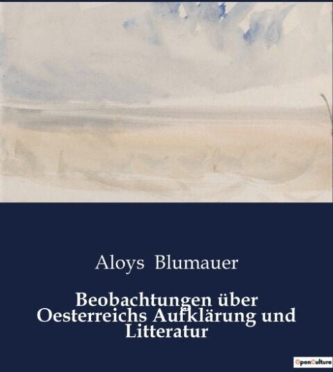 Beobachtungen uber Oesterreichs Aufklarung und Litteratur