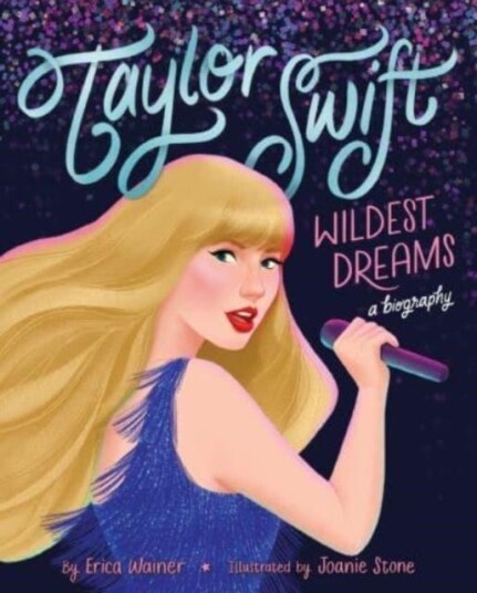Taylor Swift: Wildest Dreams, A Biography Taylor Swift: Wildest Dreams, A Biography