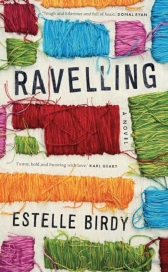 Ravelling  ‘A glorious novel, tough and hilarious and full of heart’