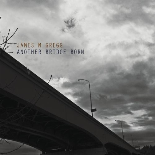 James M. Gregg Another Bridge Born CD
